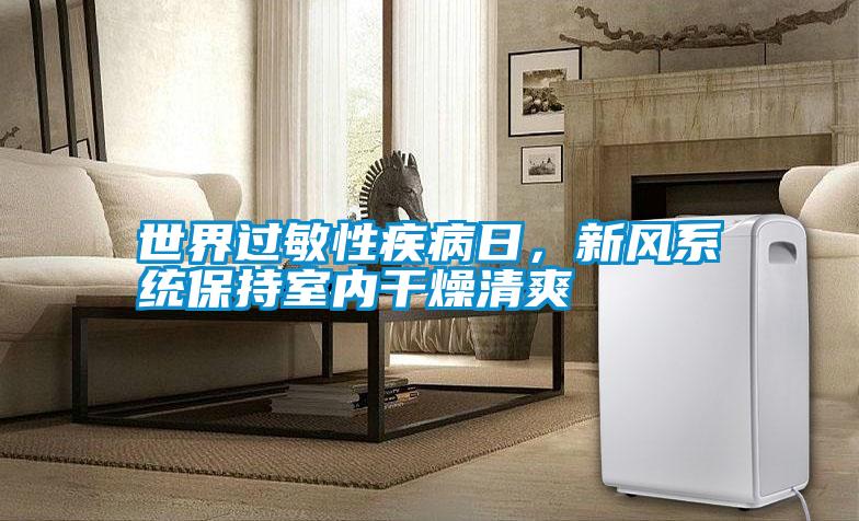 世界過敏性疾病日，新風係統保持室內幹燥清爽
