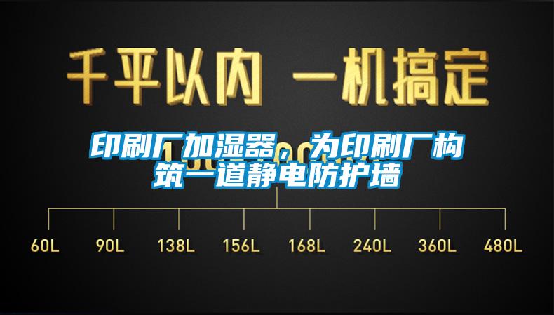 印刷廠加濕器，為印刷廠構築一道靜電防護牆