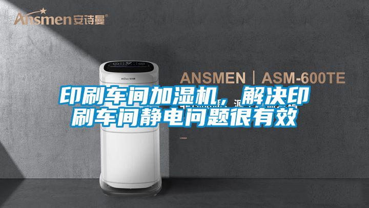 印刷車間加濕機，解決印刷車間靜電問題很有效