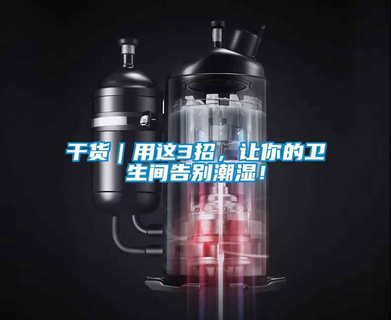 幹貨｜用這3招，讓你的衛生間告別潮濕！