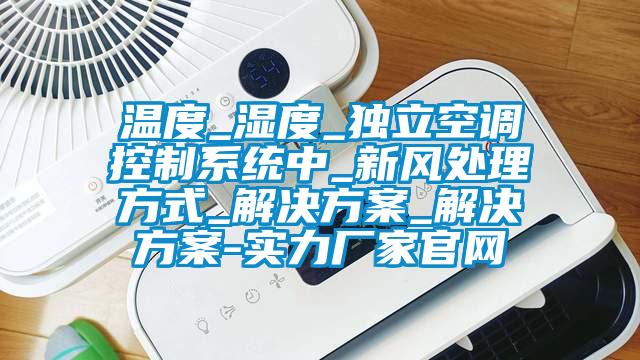 溫度_濕度_獨立空調控製係統中_新風處理方式_解決看片网站入口_解決看片网站入口-實力廠家官網