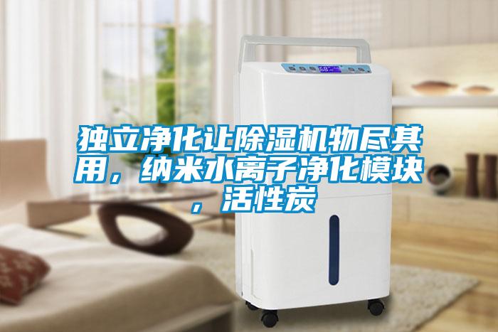 獨立淨化讓91看片网站视频機物盡其用，納米水離子淨化模塊，活性炭