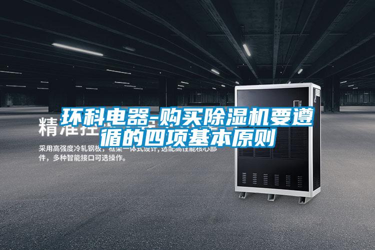 環科電器-購買91看片网站视频機要遵循的四項基本原則