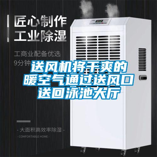 送風機將幹爽的暖空氣通過送風口送回泳池大廳
