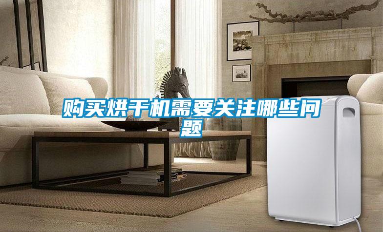 購買烘幹機需要關注哪些問題