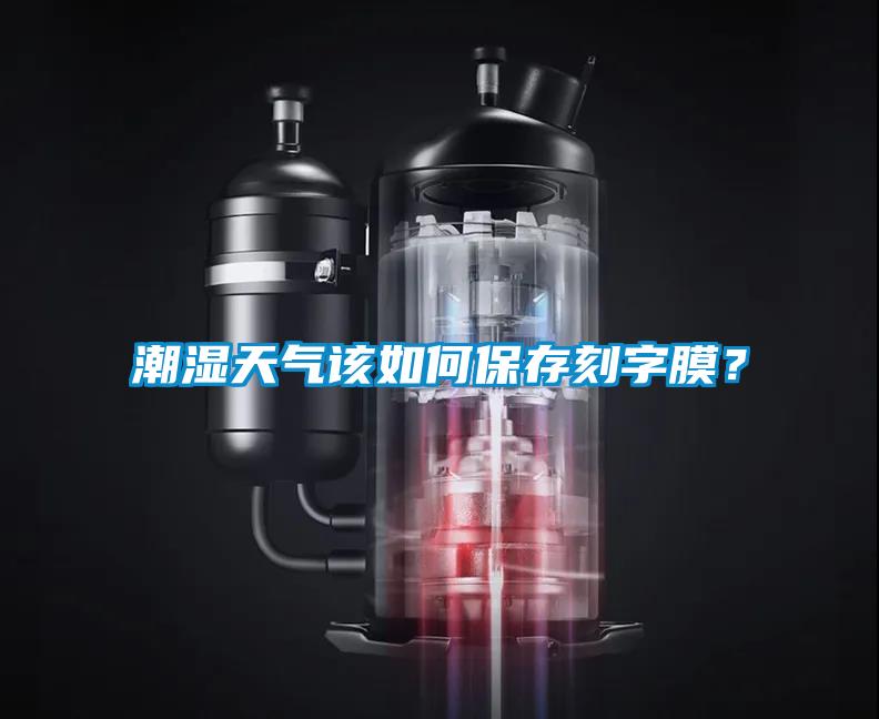 潮濕天氣該如何保存刻字膜？