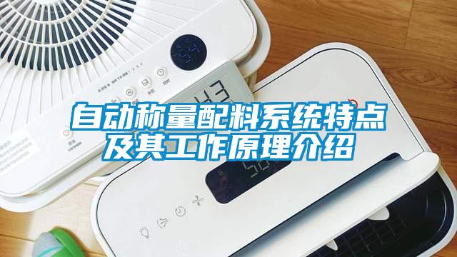 自動稱量配料係統特點及其工作原理介紹