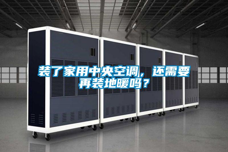 裝了家用中央空調，還需要再裝地暖嗎？
