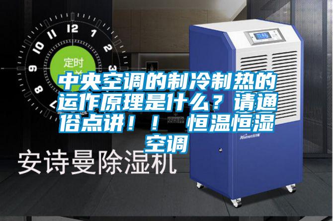 中央空調的製冷製熱的運作原理是什麽？請通俗點講！！ 恒溫恒濕空調