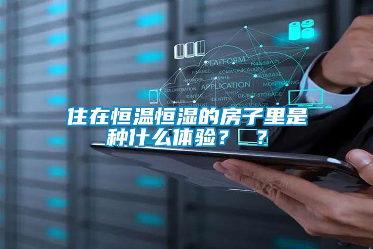 住在恒溫恒濕的房子裏是種什麽體驗？ ？