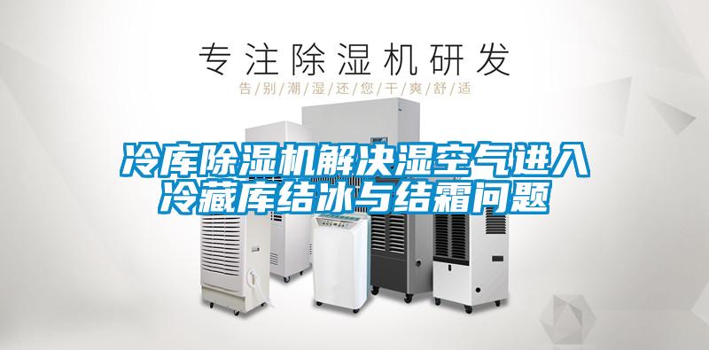 冷庫91看片网站视频機解決濕空氣進入冷藏庫結冰與結霜問題