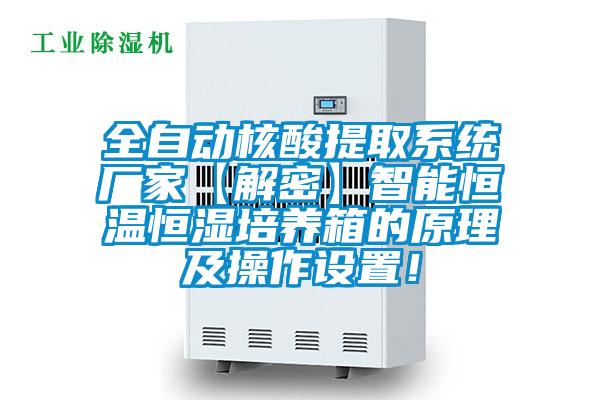 全自動核酸提取係統廠家【解密】智能恒溫恒濕培養箱的原理及操作設置！
