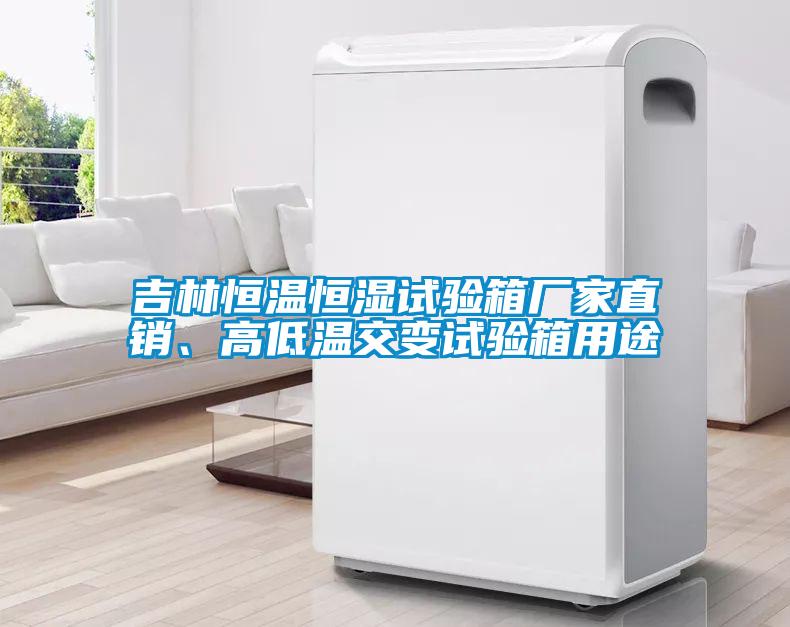 吉林恒溫恒濕試驗箱廠家直銷、高低溫交變試驗箱用途