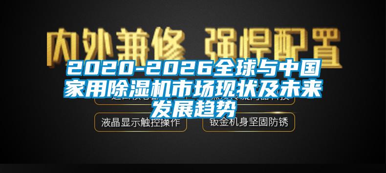 2020-2026全球與中國家用91看片网站视频機市場現狀及未來發展趨勢