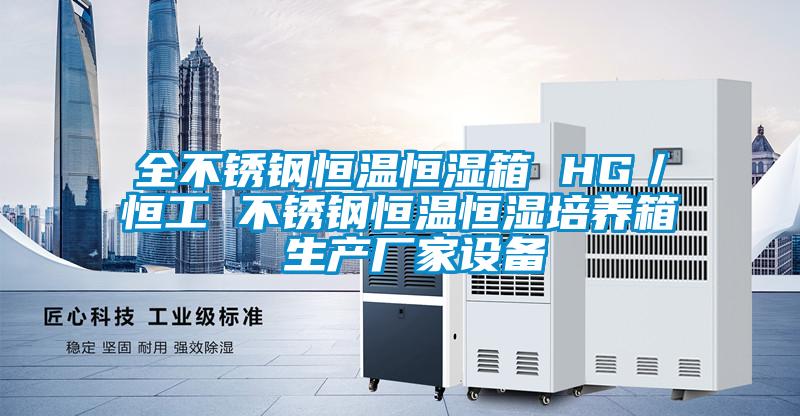 全不鏽鋼恒溫恒濕箱 HG／恒工 不鏽鋼恒溫恒濕培養箱 生產廠家設備