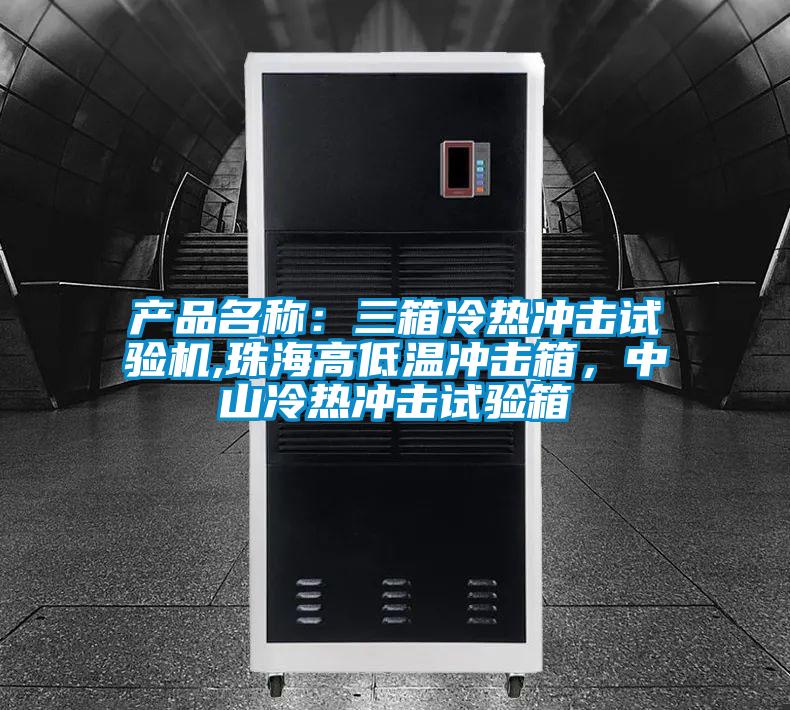產品名稱：三箱冷熱衝擊試驗機,珠海高低溫衝擊箱，中山冷熱衝擊試驗箱