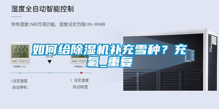 如何給91看片网站视频機補充雪種？充氟_重複