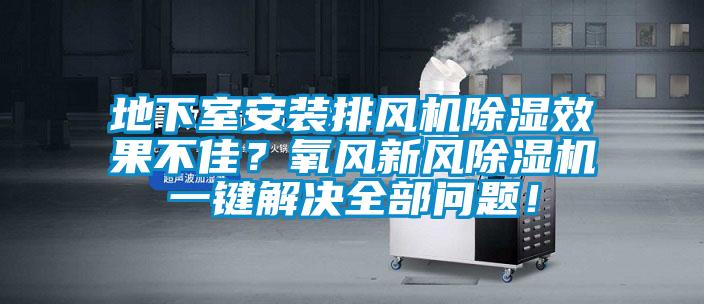 地下室安裝排風機91看片网站视频效果不佳？氧風新風91看片网站视频機一鍵解決全部問題！