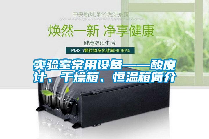 實驗室常用設備——酸度計、幹燥箱、恒溫箱簡介