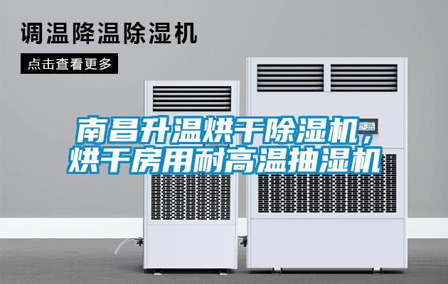 南昌升溫烘幹91看片网站视频機，烘幹房用耐高溫抽濕機
