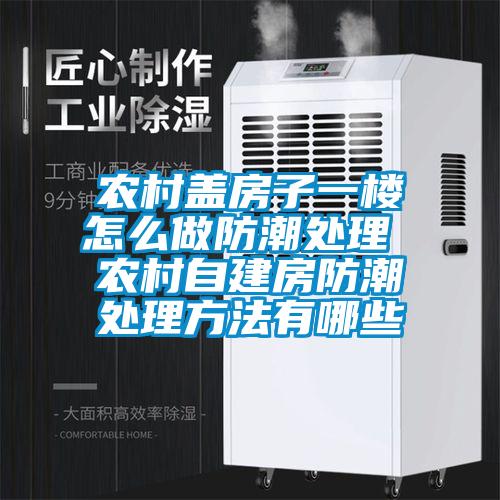 農村蓋房子一樓怎麽做防潮處理 農村自建房防潮處理方法有哪些