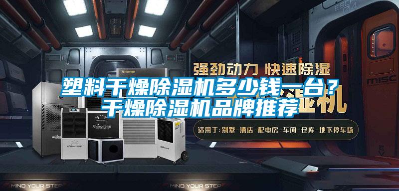 塑料幹燥91看片网站视频機多少錢一台？幹燥91看片网站视频機品牌推薦