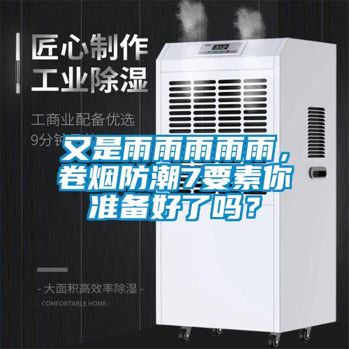 又是雨雨雨雨雨，卷煙防潮7要素你準備好了嗎？