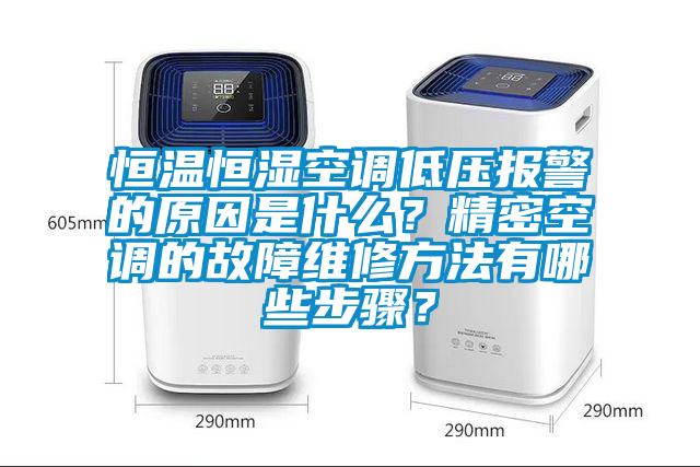 恒溫恒濕空調低壓報警的原因是什麽？精密空調的故障維修方法有哪些步驟？