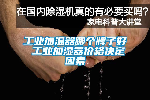 工業加濕器哪個牌子好 工業加濕器價格決定因素