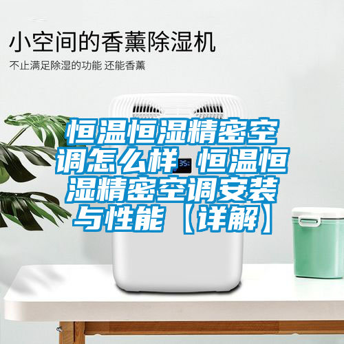 恒溫恒濕精密空調怎麽樣 恒溫恒濕精密空調安裝與性能【詳解】