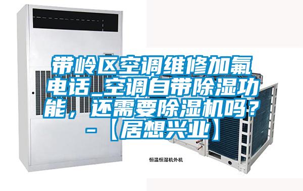 帶嶺區空調維修加氟電話_空調自帶91看片网站视频功能，還需要91看片网站视频機嗎？-【居想興業】