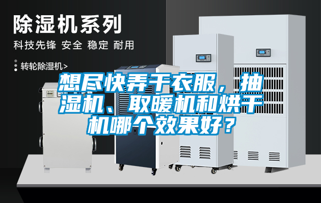 想盡快弄幹衣服，抽濕機、取暖機和烘幹機哪個效果好？