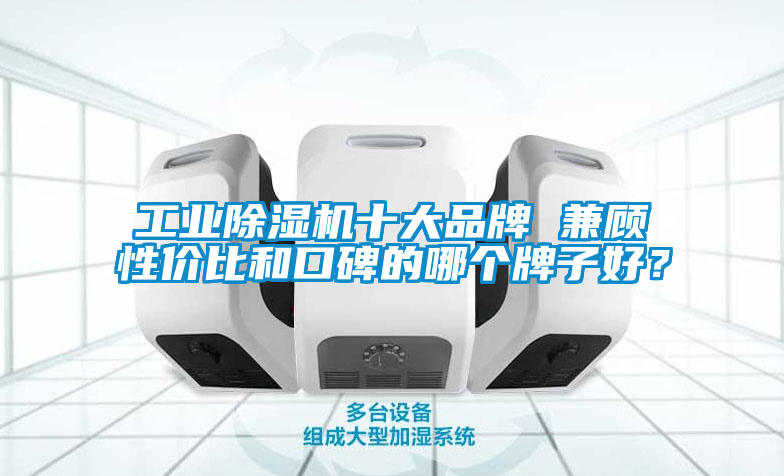 工業91看片网站视频機十大品牌 兼顧性價比和口碑的哪個牌子好？