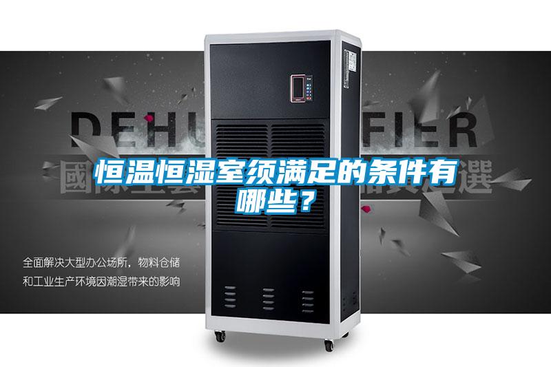 恒溫恒濕室須滿足的條件有哪些？