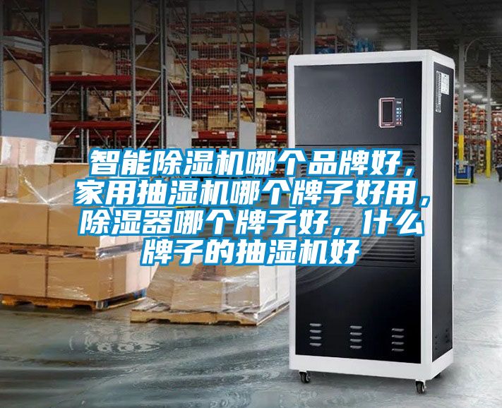 智能91看片网站视频機哪個品牌好，家用抽濕機哪個牌子好用，91看片网站视频器哪個牌子好，什麽牌子的抽濕機好