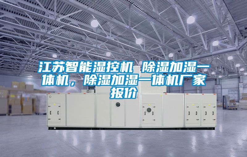 江蘇智能濕控機 91看片网站视频加濕一體機，91看片网站视频加濕一體機廠家報價