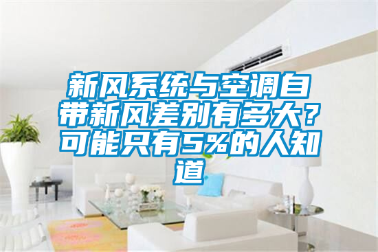新風係統與空調自帶新風差別有多大？可能隻有5%的人知道
