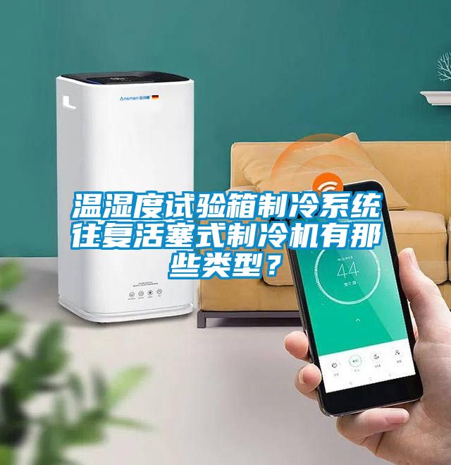 溫濕度試驗箱製冷係統往複活塞式製冷機有那些類型？