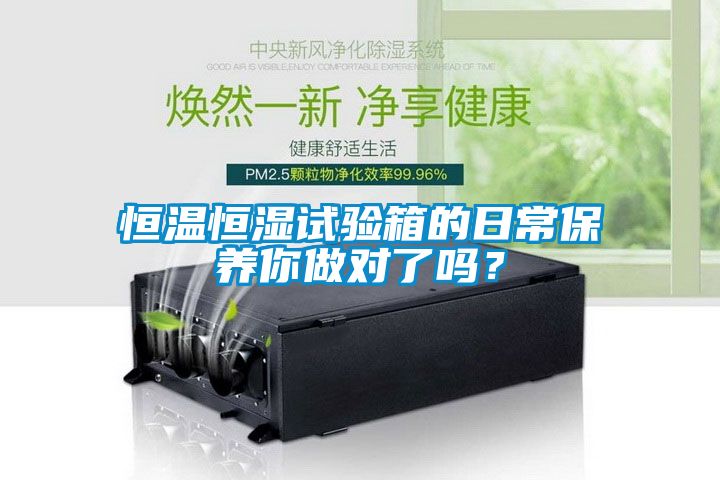 恒溫恒濕試驗箱的日常保養你做對了嗎？