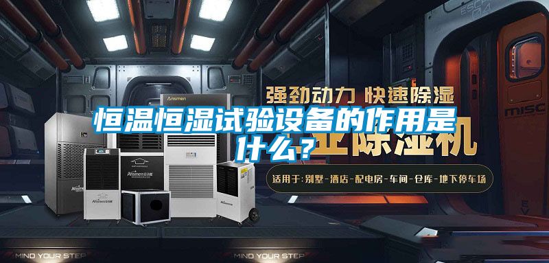 恒溫恒濕試驗設備的作用是什麽？