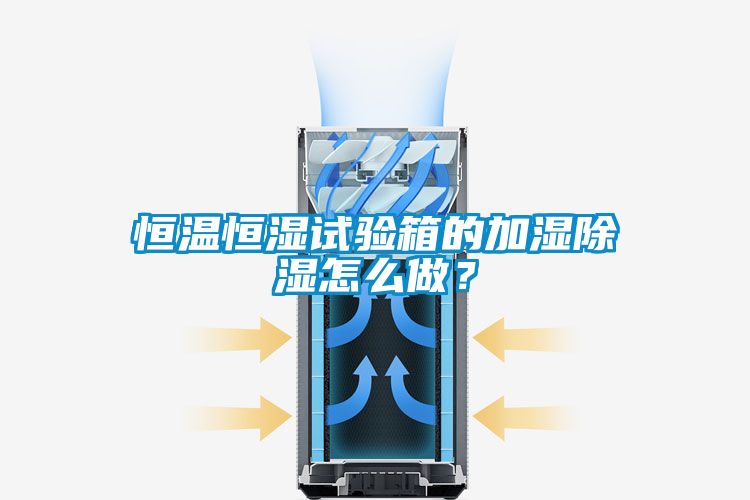 恒溫恒濕試驗箱的加濕91看片网站视频怎麽做？