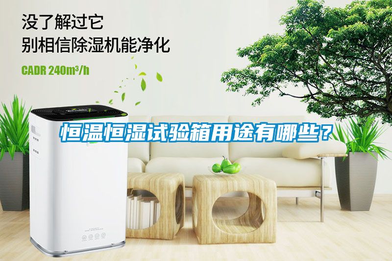 恒溫恒濕試驗箱用途有哪些？