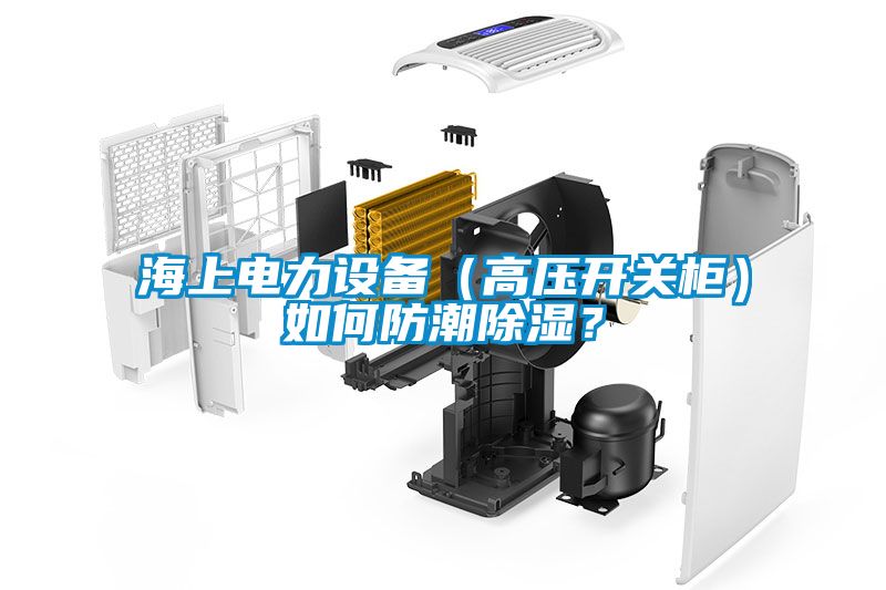 海上電力設備（高壓開關櫃）如何防潮91看片网站视频？