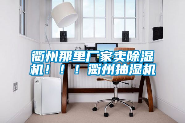衢州那裏廠家賣91看片网站视频機！！！衢州抽濕機