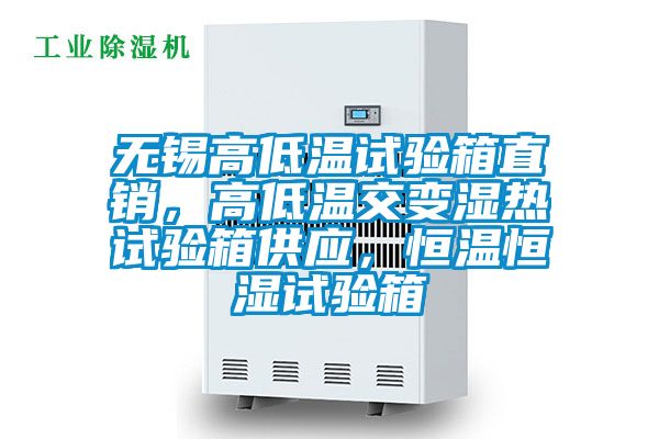 無錫高低溫試驗箱直銷，高低溫交變濕熱試驗箱供應，恒溫恒濕試驗箱