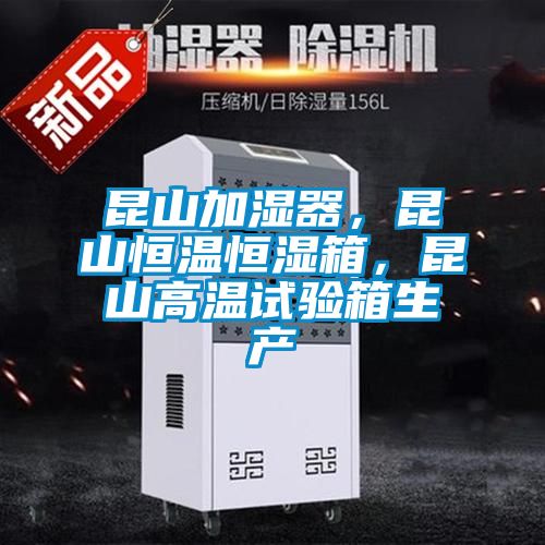 昆山加濕器，昆山恒溫恒濕箱，昆山高溫試驗箱生產