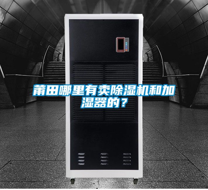 莆田哪裏有賣91看片网站视频機和加濕器的？