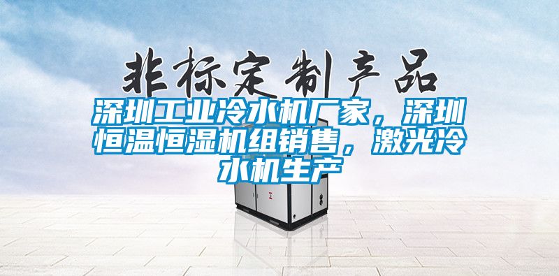 深圳工業冷水機廠家，深圳恒溫恒濕機組銷售，激光冷水機生產