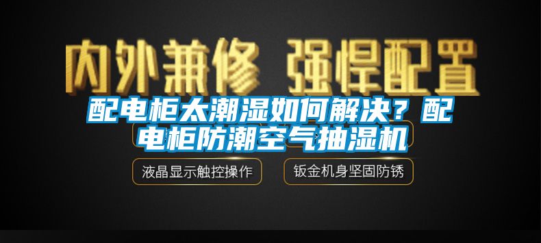 配電櫃太潮濕如何解決？配電櫃防潮空氣抽濕機