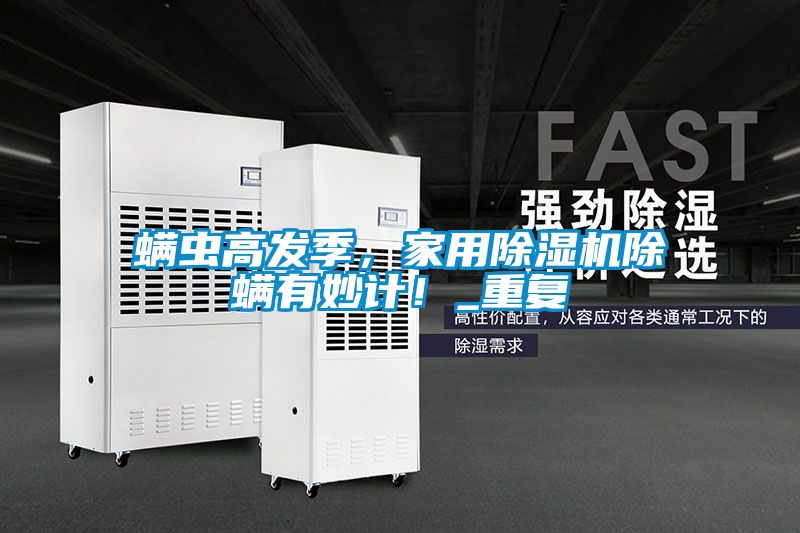 蟎蟲高發季，家用91看片网站视频機除蟎有妙計！_重複